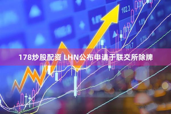 178炒股配资 LHN公布申请于联交所除牌
