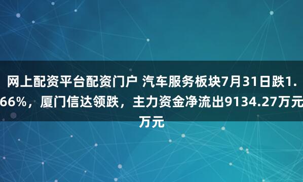 网上配资平台配资门户 汽车服务板块7月31日跌1.66%，厦门信达领跌，主力资金净流出9134.27万元
